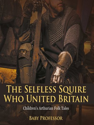cover image of The Selfless Squire Who United Britain--Children's Arthurian Folk Tales